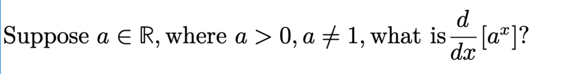 d
Suppose a E R, where a > 0, a # 1, what is
[a*]?
а
dx
