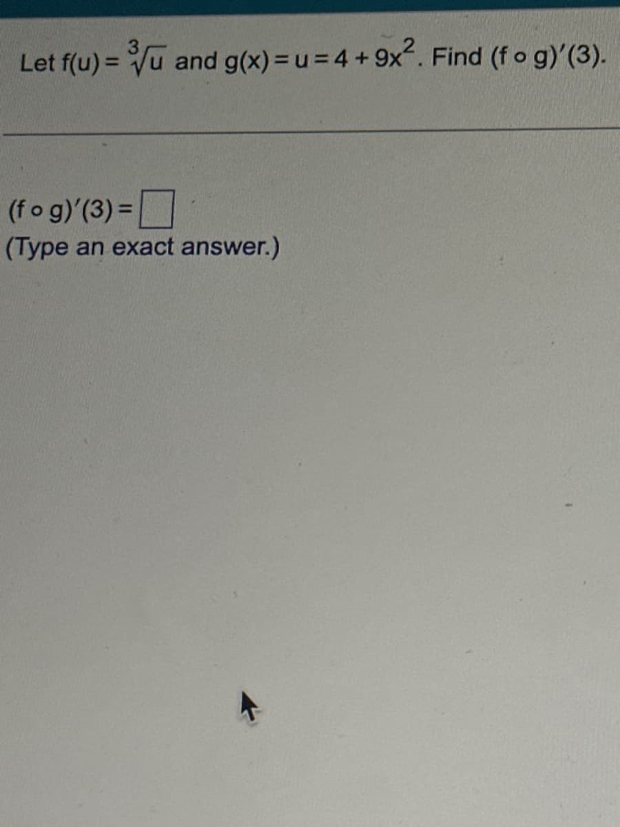 Let f(u) = √u and g(x) = u = 4 +9x². Find (f o g)'(3).
(fog)'(3) =
(Type an exact answer.)