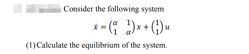 Consider the following system
* = ( ₁ ) x + (²) ₂²
1
(1) Calculate the equilibrium of the system.