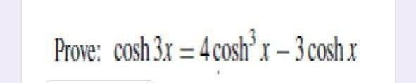 Prove: cosh 3x = 4 cosh’x – 3 cosh x
