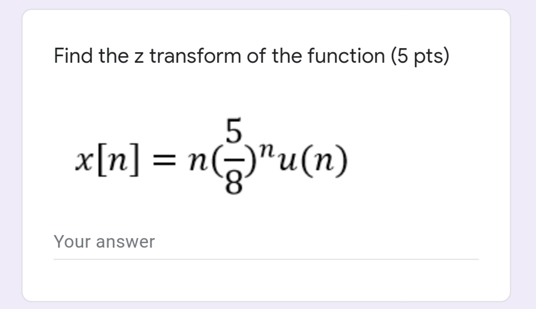 Find the z transform of the function (5 pts)
x[n] = n("u(n)
Your answer
