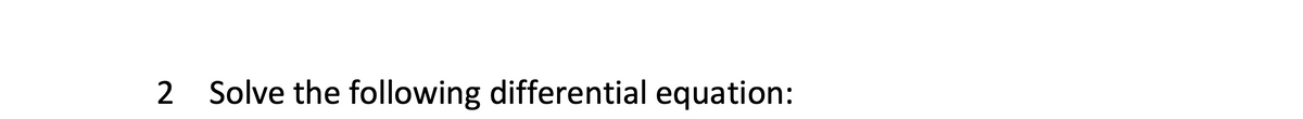 2 Solve the following differential equation:
