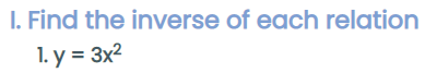 I. Find the inverse of each relation
1. y = 3x2
