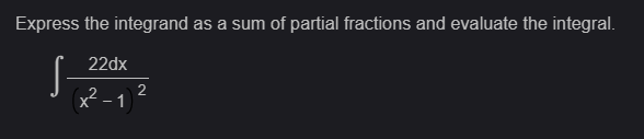 Express the integrand as a sum of partial fractions and evaluate the integral.
22dx
S
(x²-1
2