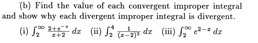 (b) Find the value of each convergent improper integral
and show why each divergent improper integral is divergent.
- dx (ii) ƒ2² (z-¹⁄2)² dx_(iii) ƒÃ° e²-ª dx
1
(i) f₂0 2+2
၂၀