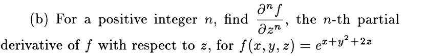 an f
(b) For a positive integer n, find
the n-th partial
"
azn
derivative off with respect to z, for ƒ(x, y, z) = eª+y²+2x