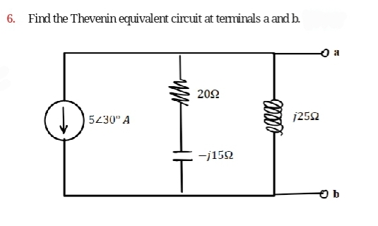 6. Find the Thevenin equivalent circuit at terminals a and b.
(↓)
5230" A
2092
-j159
-00000-
72592
a