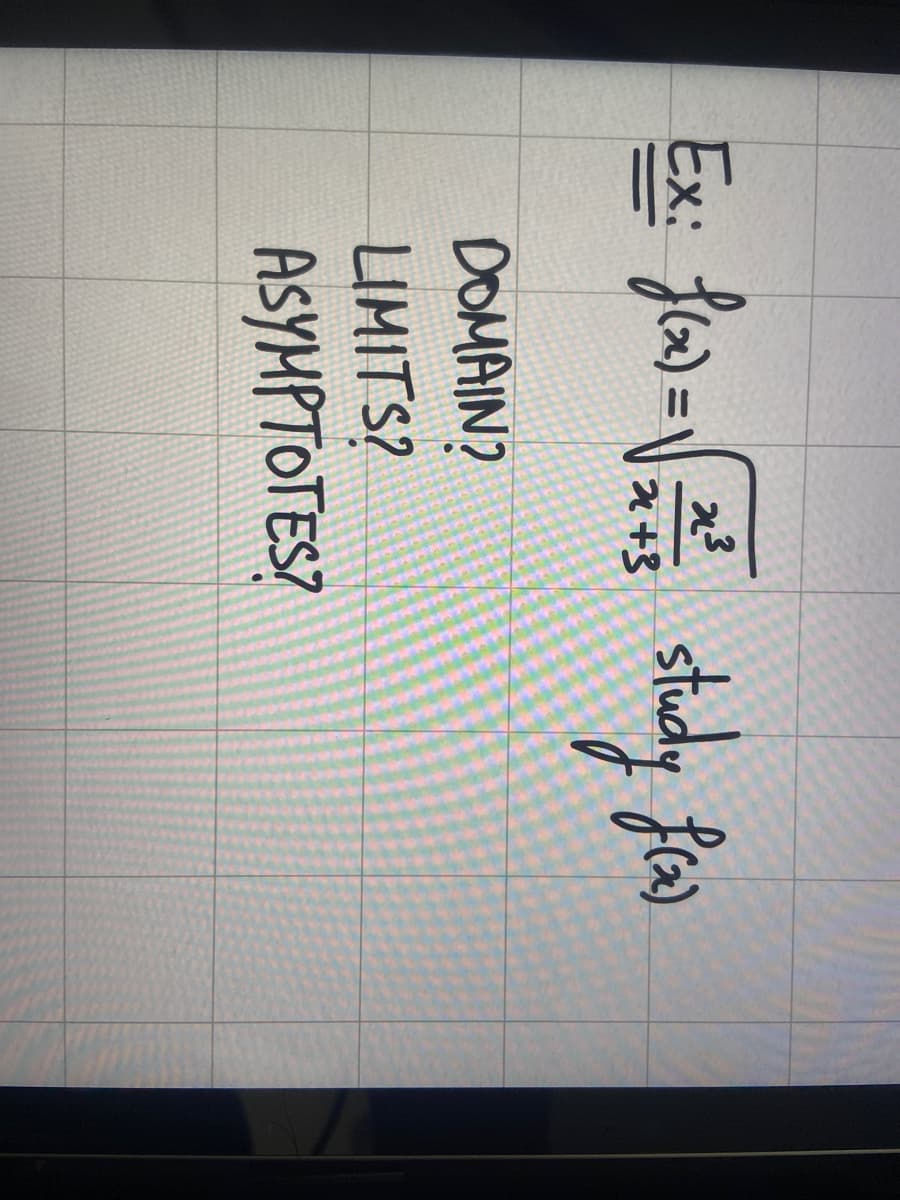 Ex: fix)=√ study fow
x3
2+3
DOMAIN?
LIMITS?
ASYMPTOTES?