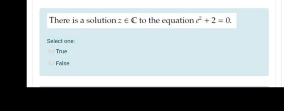 There is a solution z e C to the equation + 2 = 0.
Select one:
True
OFalse
