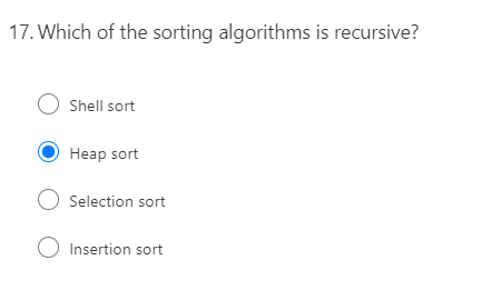 17. Which of the sorting algorithms is recursive?
O Shell sort
Heap sort
O Selection sort
O Insertion sort
