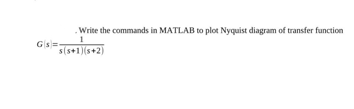 Gs=-
. Write the commands in MATLAB to plot Nyquist diagram of transfer function
1
s(s+1)(s+2)
