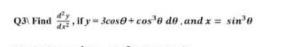 Q3) Find
, if y=3cose+cos³0 do, and x =