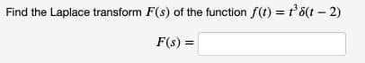 Find the Laplace transform F(s) of the function f(t) =t 6(t - 2)
F(s) =

