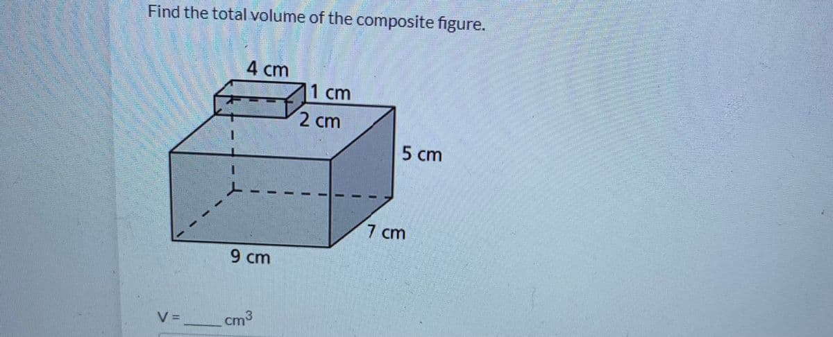 Find the total volume of the composite figure.
4 cm
1 cm
2 cm
5 cm
7 cm
9 cm
cm3
