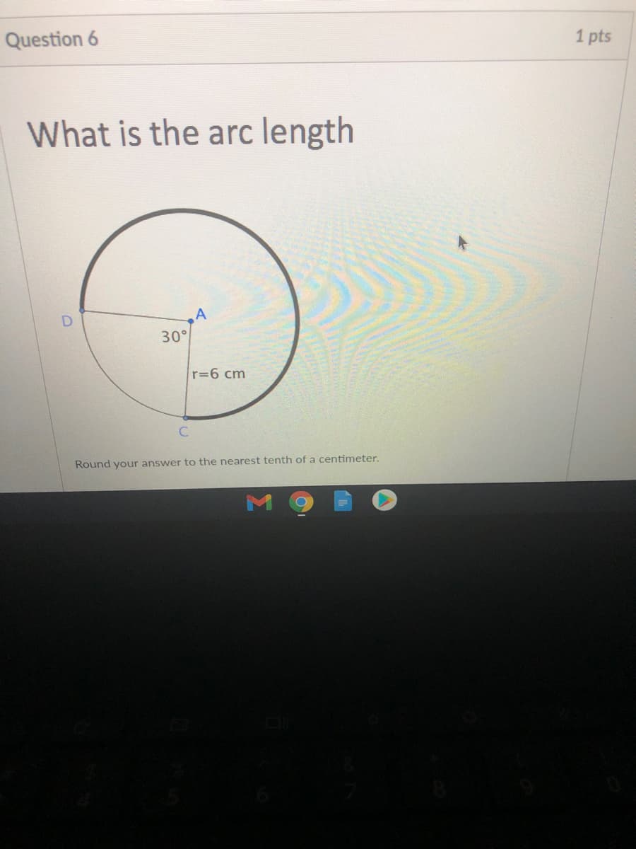 Question 6
1 pts
What is the arc length
30°
r=6 cm
Round your answer to the nearest tenth of a centimeter.
