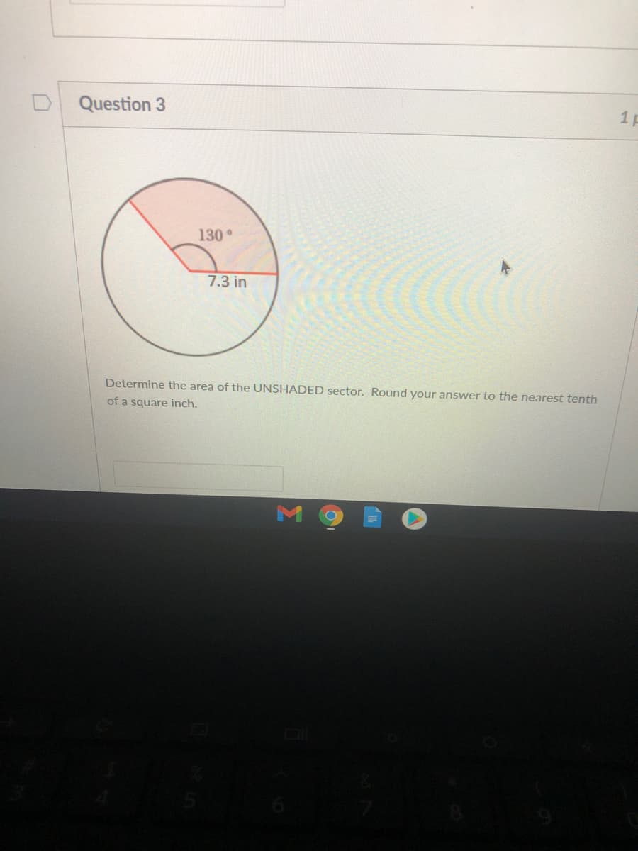 Question 3
1 p
130
7.3 in
Determine the area of the UNSHADED sector. Round your answer to the nearest tenth
of a square inch.
