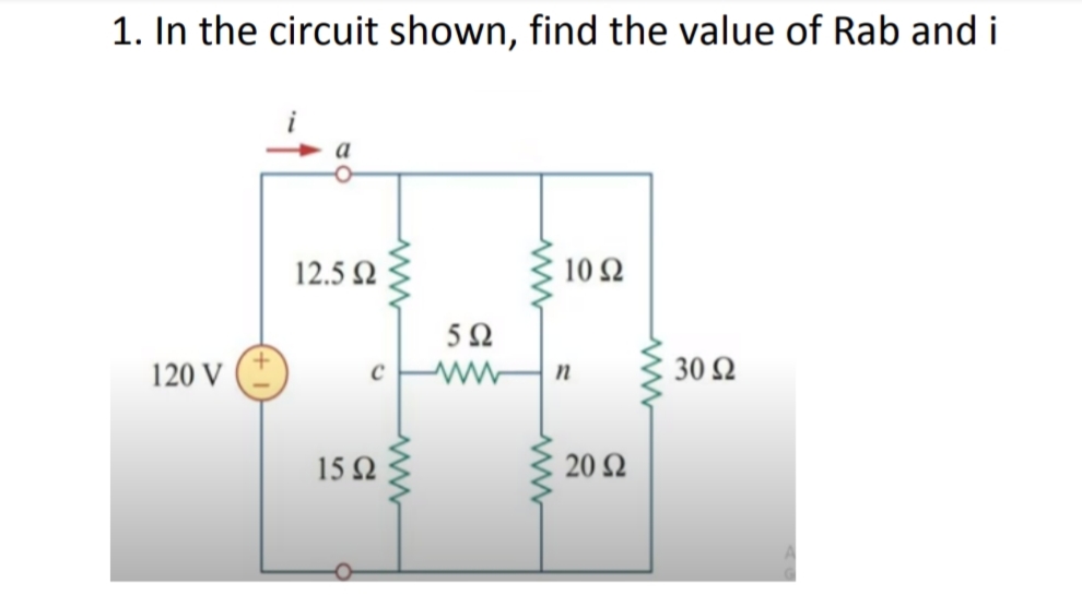 1. In the circuit shown, find the value of Rab and i
12.5 2
10Ω
120 V
ww
30 Ω
15
20 Ω
ww
