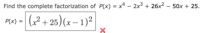 Find the complete factorization of P(x) = x4 - 2x3 + 26x2 – 50x + 25.
(x2 + 25) (x – 1)2
P(x) =
%3D
