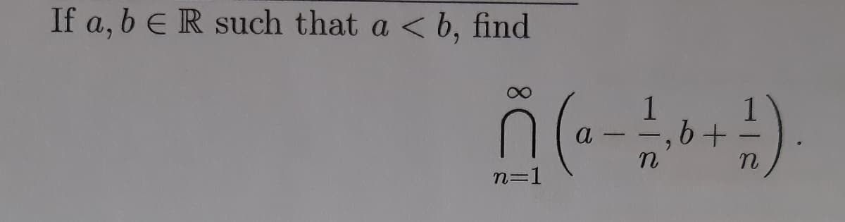 If a, b E R such that a < b, find
a
n=:
