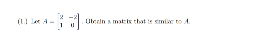 (1.) Let A
Obtain a matrix that is similar to A.
