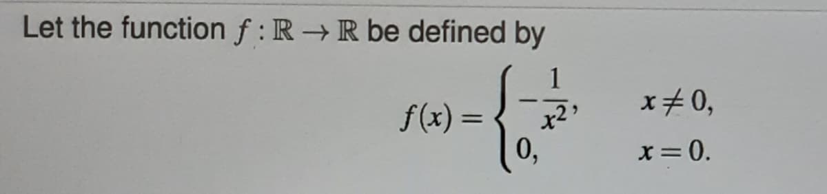 Let the function f: R→ R be defined by
1
x2
f(x) =
0,
x=0,
x = 0.