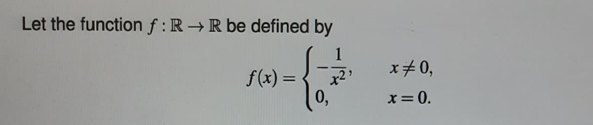 Let the function f: R → R be defined by
f(x) =
0,
x2
x=0,
x = 0.