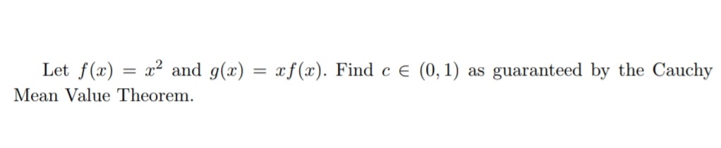 Let f(x)
=
Mean Value Theorem.
x² and g(x) =
xf(x). Find c € (0, 1) as guaranteed by the Cauchy