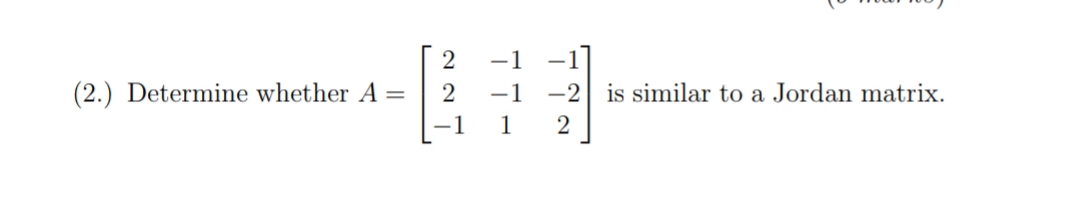 2
-1
(2.) Determine whether A =
-1
-2 is similar to a Jordan matrix.
1

