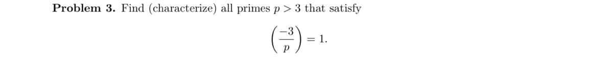 Problem 3. Find (characterize) all primes p> 3 that satisfy
(금) -
= 1.
