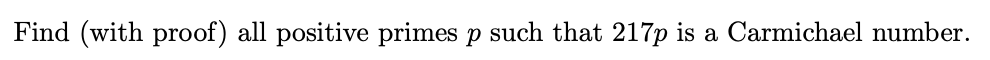 Find (with proof) all positive primes p such that 217p is a Carmichael number.
