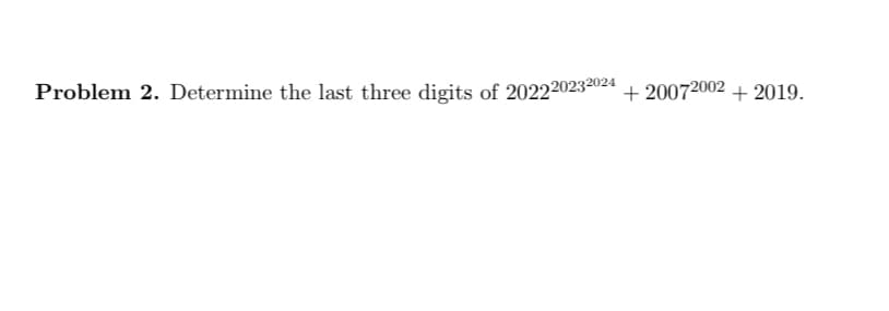 Problem 2. Determine the last three digits of 202220232024 + 20072002 + 2019.
