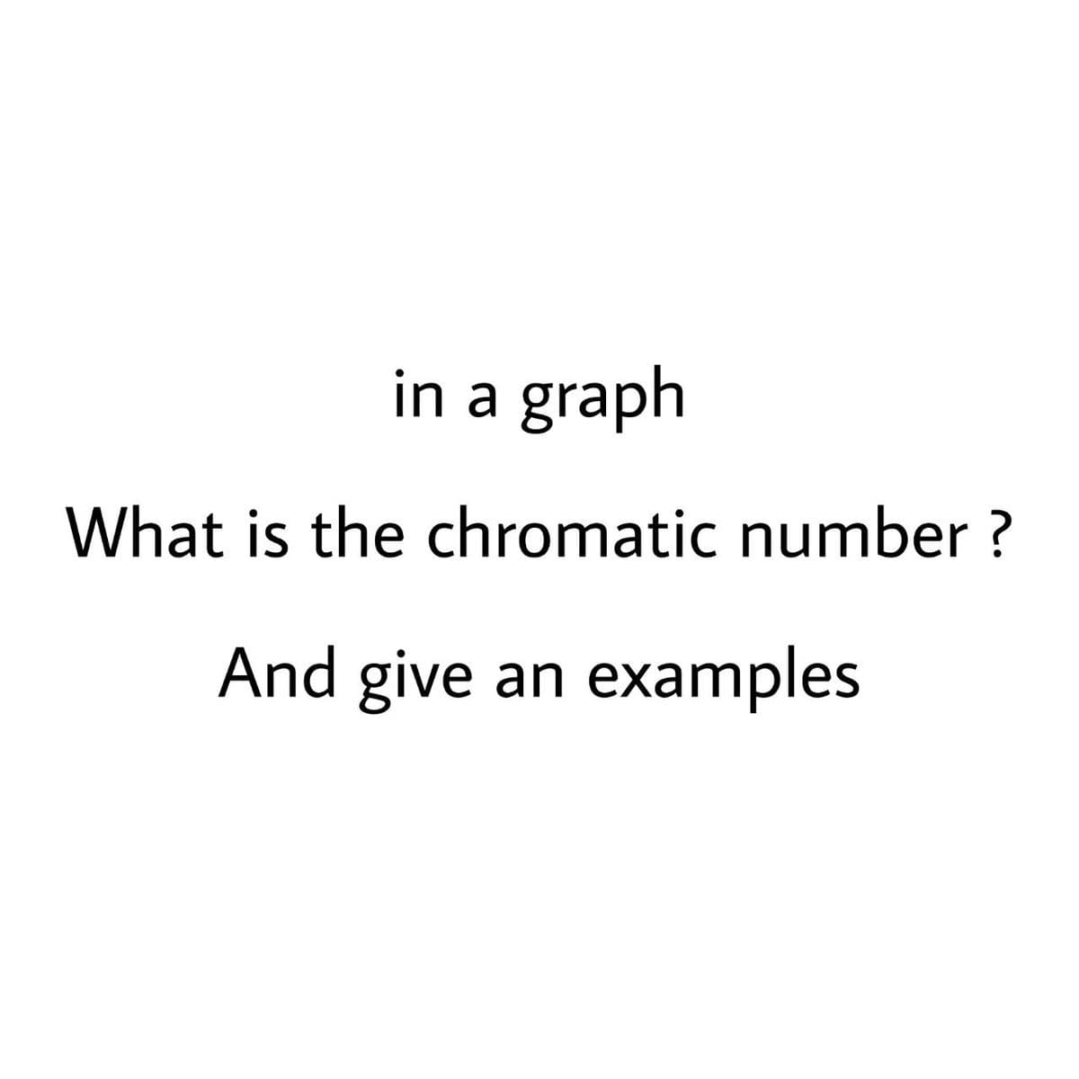 in a graph
What is the chromatic number ?
And give an examples
