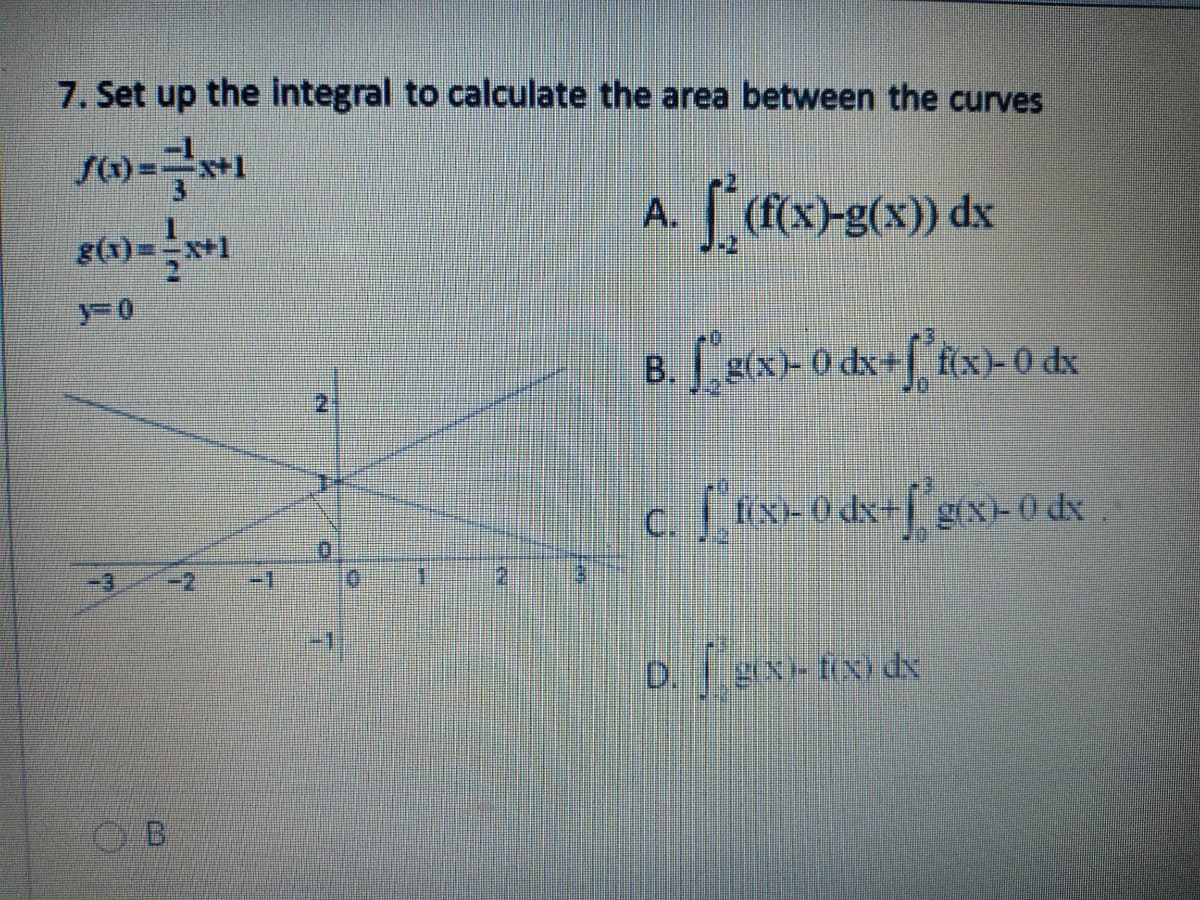 7. Set up the integral to calculate the area between the curves
A. (fx)-g(x)) dx
g()
0.
-3
2.
D.
OB
2.
