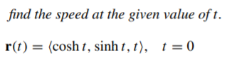 find the speed at the given value of t.
r(t) = (cosh t, sinh t, t), t= 0
