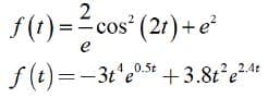 2
f (1) =-cos" (21)+e*
f (t)=-3t'e
05+ *
40.5t
+3.8t e24
