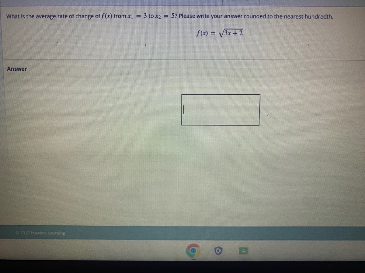 What is the average rate of change of f(x) from x₁ = 3 to x₂
Answer
2022 Hawkes Leaming
= 5? Please write your answer rounded to the nearest hundredth.
f(x) = √3x + 2