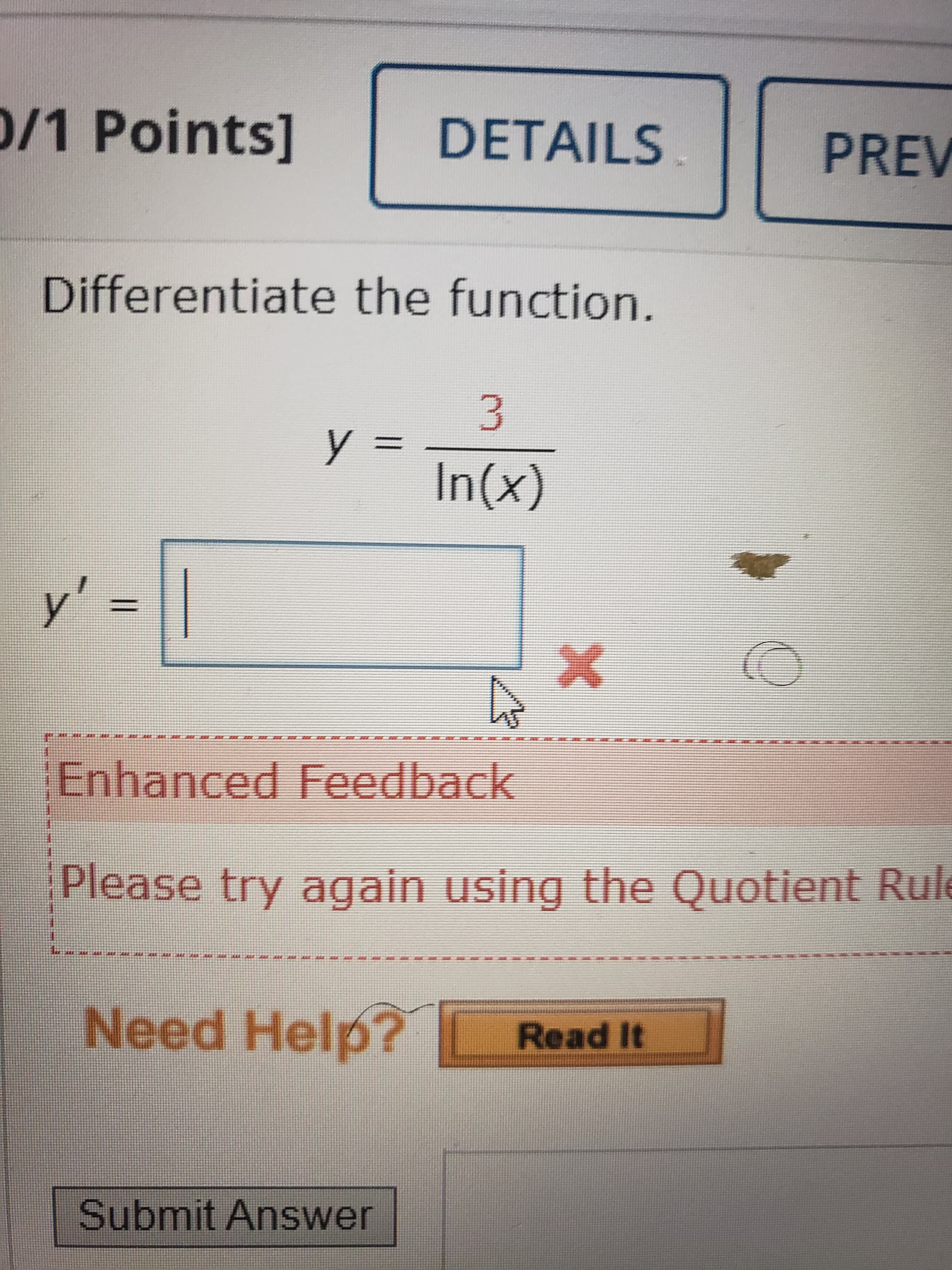 0/1 Points]
DETAILS
PREV
Differentiate the function.
3.
%3D
(X)u
%3D
| = ,1
Enhanced Feedback
Please try again using the Quotient Rule
Need Help? Read It
Submit Answer

