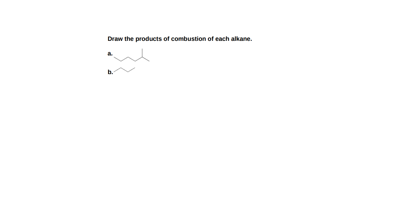 Draw the products of combustion of each alkane.
а.
b.
