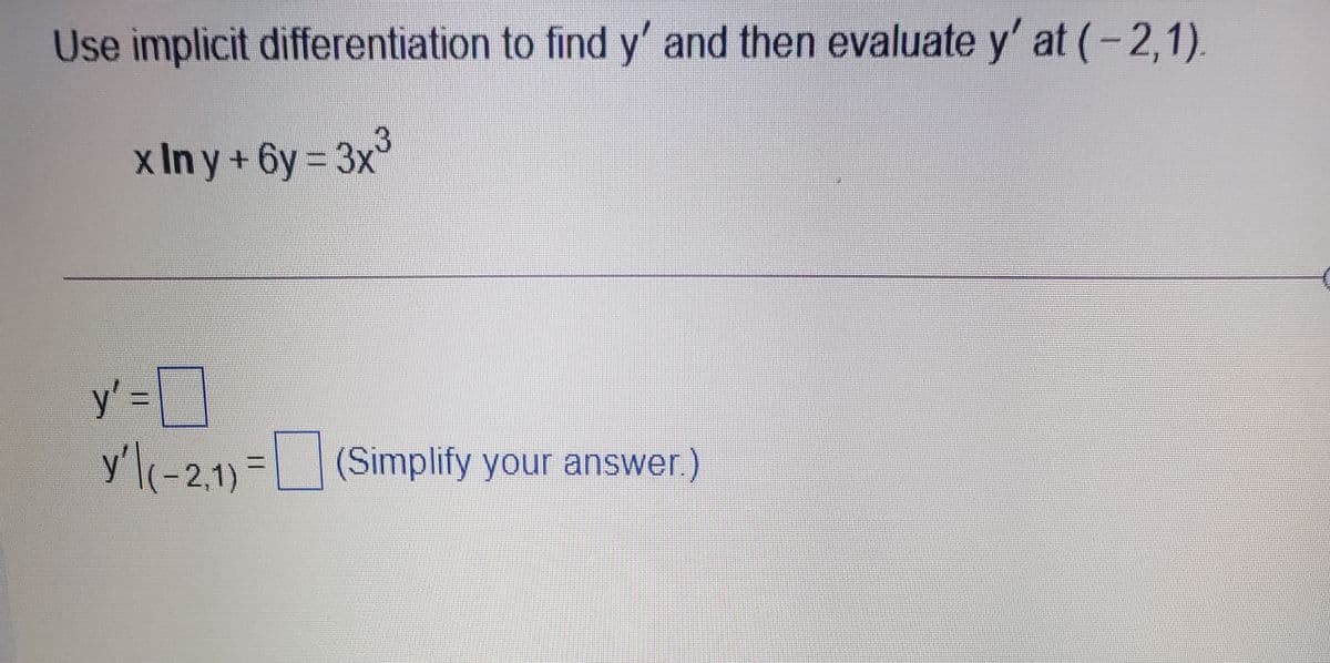 Use implicit differentiation to find y' and then evaluate y' at (-2,1).
x In y+6y = 3x
.3
y'3D
y'\(-21)=| (Simplify your answer.)
3=
