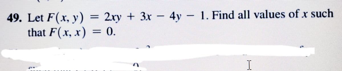 4y 1. Find all values of x such
49. Let F(x, y) = 2xy + 3x
that F(x, x) = 0.
%3D
I
