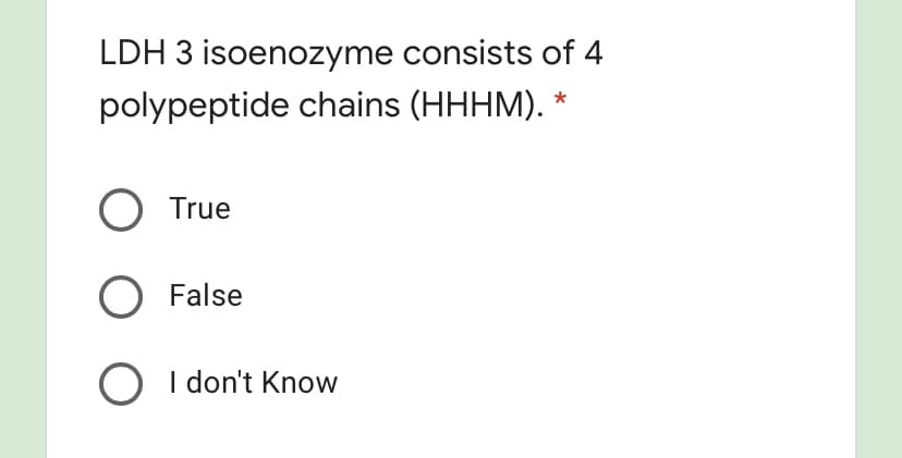 LDH 3 isoenozyme consists of 4
polypeptide chains (HHHM). *
True
O False
O I don't Know
