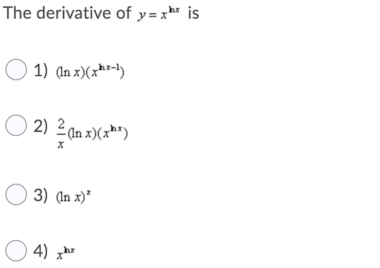 The derivative of y= xh* is
O
1) (In x)(xh*-)
O 2) 2 an x)(xh*)
O 3) (In x)*
O 4)
xhx
