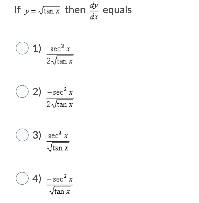 If y = /tan x
dy
equals
dx
then
1) sec? x
2/tan x
2
O 2)
2./tan x
- sec? x
3) sec* x
Vtan x
O 4) - sec? x
Vtan x
2

