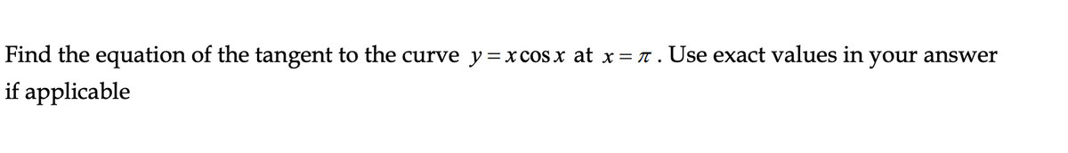 Find the equation of the tangent to the curve y=x cos x at x= t . Use exact values in your answer
if applicable
