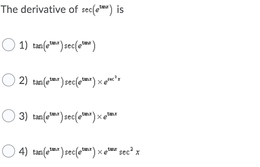 The derivative of sec(e) is
tanx
O 1) tan(e*m") sec{o)
2) tan(ot ) sec(enr) x e*r
O 3) tan(*) sec(c*m*)×e
tmx
O 4) tan(e* ) sec(e*m*") >
sec" x
