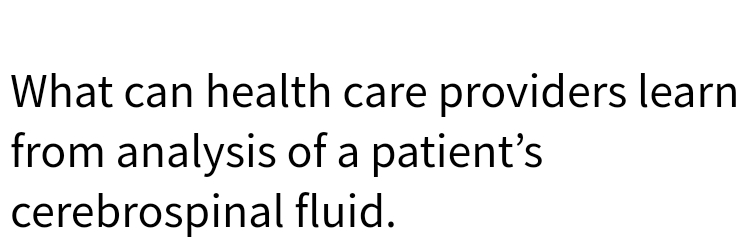 What can health care providers learn
from analysis of a patient's
cerebrospinal fluid.
