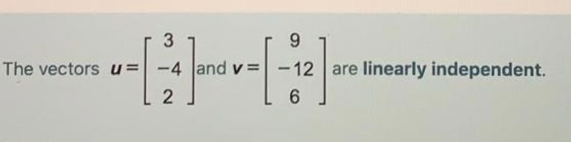 The vectors u =
-4 and v -12 are linearly independent.
