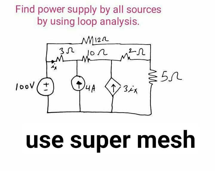 Find power supply by all sources
by using loop analysis.
M122
1on
ミ52
loov+
use super mesh
