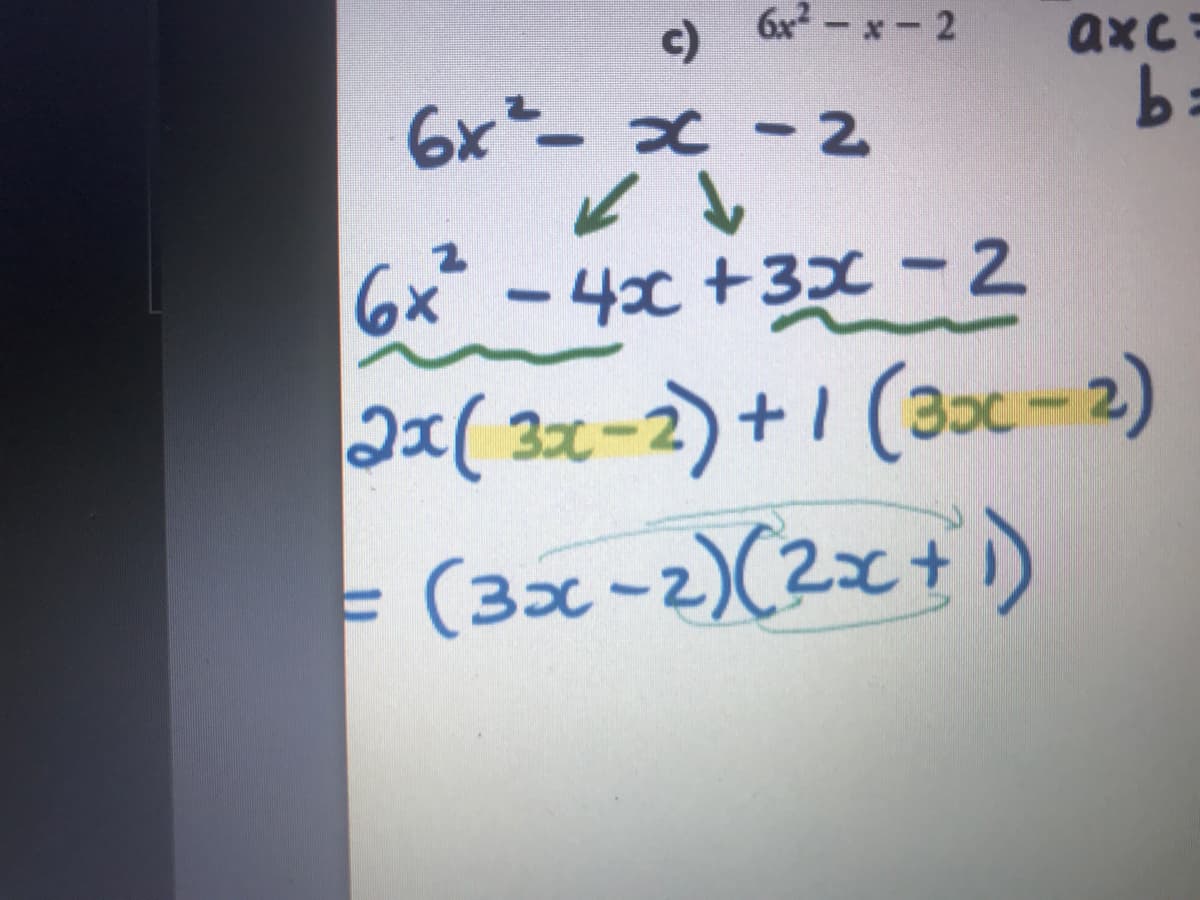 6x - x-2
c)
axc=
6x - x- 2
6x -4x+3X-2
コx( 3エ-2)+1(3c-2)
(3c-2)(2ェ+)

