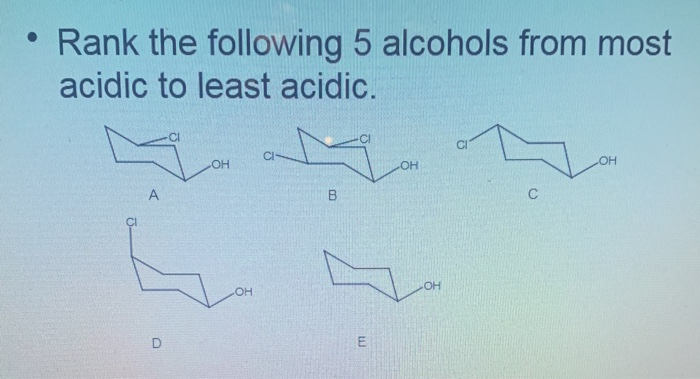 Rank the following 5 alcohols from most
acidic to least acidic.
-CI
COH
OH
C
OH
E
